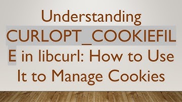 Understanding CURLOPT_COOKIEFILE in libcurl: How to Use It to Manage Cookies