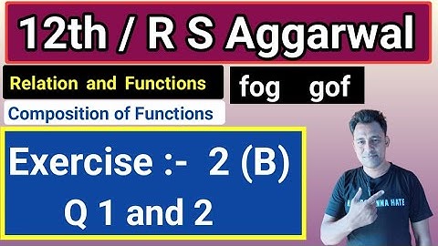 12th / Ex 2 (B) / Q 1 and 2 / R S Aggarwal /  Composition functions / Relation and Functions