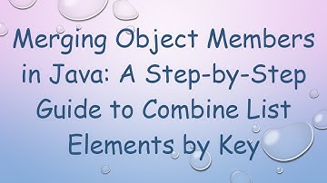 Merging Object Members in Java: A Step-by-Step Guide to Combine List Elements by Key