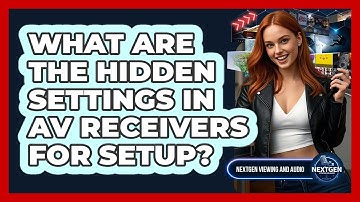 What Are The Hidden Settings In AV Receivers For Setup? - NextGen Viewing and Audio
