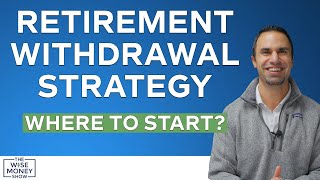 Retirement Withdrawal Strategy: Where to Start?