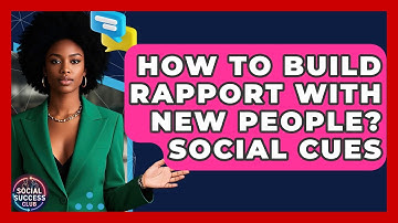 How To Build Rapport With New People? Social Cues - Social Success Club