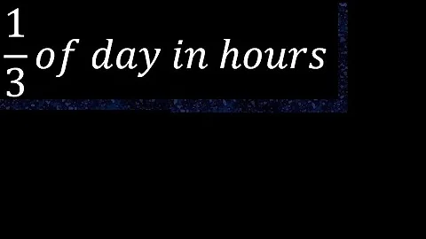 1/3 of day in hours . one third of the day