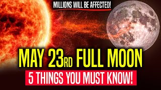 THIS ONE WILL BE INTESE! (5 Things you MUST KNOW about MAY 23rd FULL MOON)