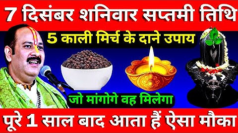 7 दिसंबर शनिवार सप्तमी तिथि के दिन 5 काली मिर्च के दाने वाला उपाय जरूर करें || Pradeep Ji Mishra
