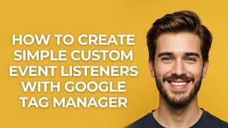 How to Create Simple Custom Event Listeners with Google Tag Manager - GUIDE!
