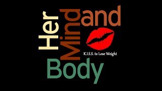 Her Mind & Body:  K.I.S.S. to Lose Weight (Keep it Simple Sexy!)