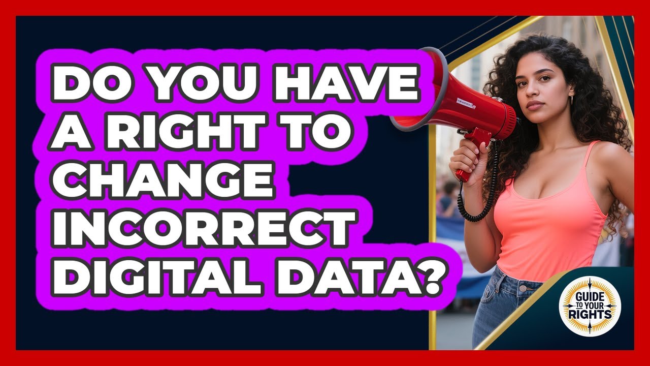 Do You Have A Right To Change Incorrect Digital Data? - Guide To Your Rights