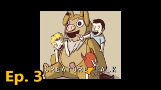 Creature Talk Episode 3