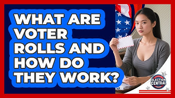 What Are Voter Rolls And How Do They Work? - Election Central Channel