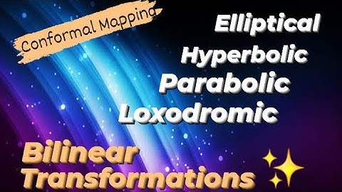 Elliptical, Hyperbolic & Parabolic Transformations  CONFORMAL MAPPING