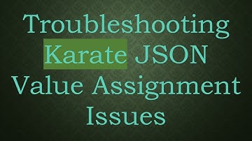 Troubleshooting Karate JSON Value Assignment Issues
