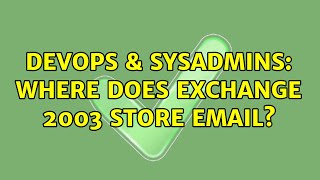 DevOps & SysAdmins: Where does exchange 2003 store email? (2 Solutions!!)