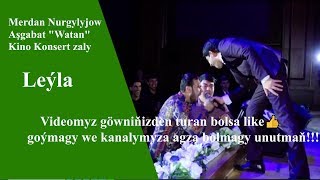 Merdan Nurgylyjow  Leyla  2019ý Konsert