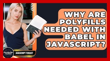 Why Are Polyfills Needed With Babel In JavaScript? - JavaScript Toolkit