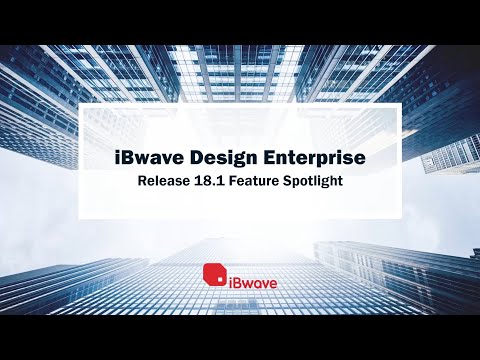 iBwave Design Enterprise Release 18.1 Feature Spotlight