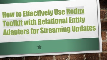 How to Effectively Use Redux Toolkit with Relational Entity Adapters for Streaming Updates