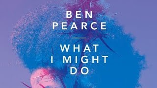 Ben Pearce's New Music That Will Leave You Wondering "What Will He Do Next?"