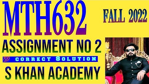 Mth632 Assignment no 2 100% correct solution fall 2022. ||S KHAN ACADEMY||