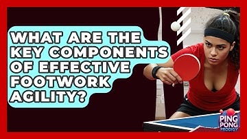 What Are The Key Components Of Effective Footwork Agility? - Ping Pong Prodigy