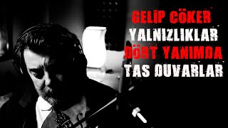 GELİP ÇÖKER YALNIZLIKLAR DÖRT YANIMDA TAŞ DUVARLAR  (GECELER)