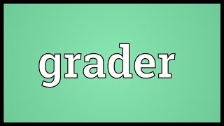 Video shows what grader means. a machine used in construction for
flattening large surfaces. one who grades, or that by means of which
grading is done fac...