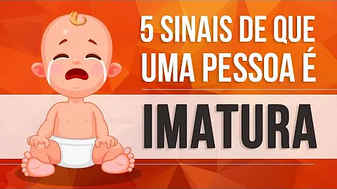 Quais são as características de uma pessoa imatura?