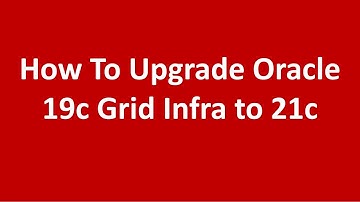 How to Upgrade Oracle 19c Grid Infrastructure to 21c.