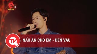 Nấu ăn cho em - Đen Vâu | Truyền hình Quốc hội Việt Nam