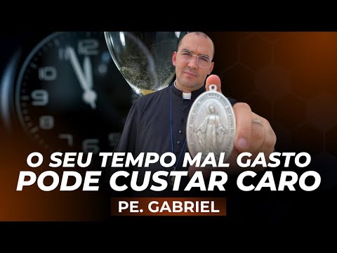 O SEU TEMPO MAL GASTO PODE CUSTAR CARO | Pe. Gabriel Vila Verde