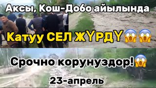 КАТУУ СЕЛ ЖҮРДҮ😱😱 АКСЫ РАЙОНУ | КОШ-ДОБО АЙЫЛЫНДА | 23-апрель