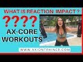 AX-CORE WHAT IS REACTION IMPACT?