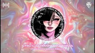Chịu Cách Mình Nói Thua - Hychun x Đông Remix 