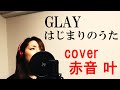 【女性が歌う】GLAY / はじまりのうた covered by 赤音 叶