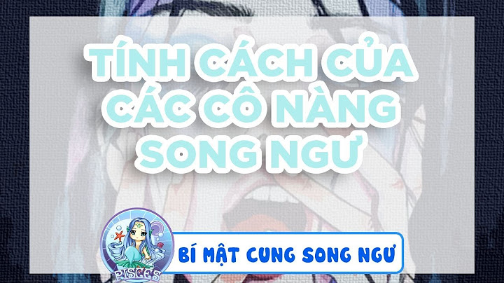 Cung song ngư nữ có tính cách như thế nào