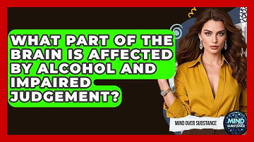 What Part Of The Brain Is Affected By Alcohol And Impaired Judgement? - Mind Over Substance
