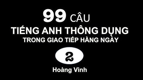 99 câu Tiếng Anh thông dụng trong giao tiếp hàng ngày (Phần 2)
