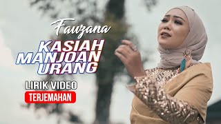 Fauzana - Kasiah Manjoan Urang (Lirik Video Terjemahan)