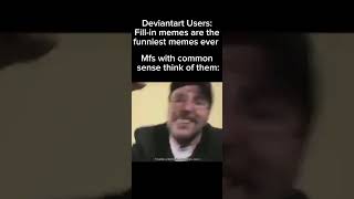 They’re not original ideas gng🥱🫩 #shorts #deviantart #fillinmemes