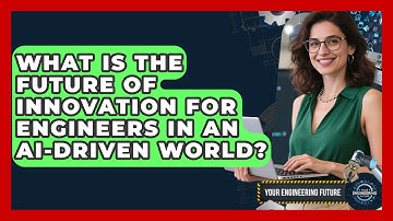 What Is The Future Of Innovation For Engineers In An AI-driven World? - Your Engineering Future