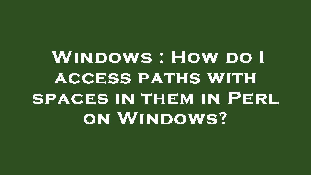 Windows : How do I access paths with spaces in them in Perl on Windows ...