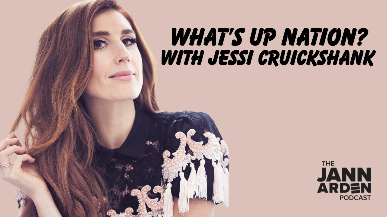 What's Up Nation with Jessi Cruickshank | The Jann Arden Podcast | S6 E15