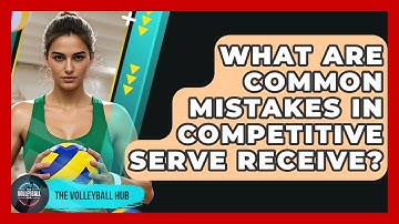 What Are Common Mistakes In Competitive Serve Receive? - The Volleyball Hub