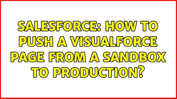 Salesforce: How to push a Visualforce page from a sandbox to production? (2 Solutions!!)
