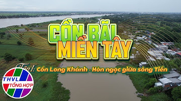 Nhịp sống đồng bằng: Cồn bãi Miền Tây - Tập 1: Cồn Long Khánh - Hòn ngọc giữa sông Tiền