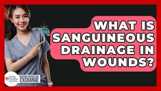 What Is Sanguineous Drainage In Wounds? - Nursing Knowledge Exchange