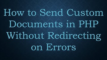 How to Send Custom Documents in PHP Without Redirecting on Errors