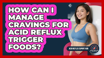 How Can I Manage Cravings For Acid Reflux Trigger Foods? - Acid Reflux Support Hub