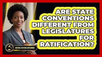 Are State Conventions Different From Legislatures For Ratification?