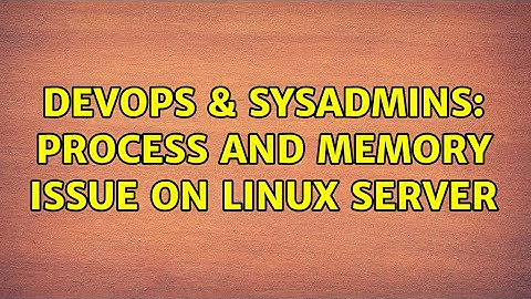 DevOps & SysAdmins: process and memory issue on linux server (2 Solutions!!)